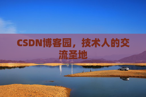 CSDN博客园,技术人的交流圣地 CSDN博客园,技术人的交流圣地